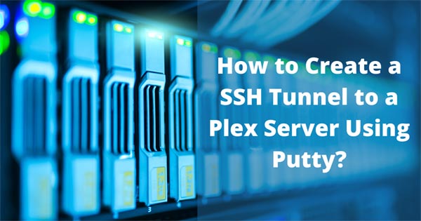 How To Create A SSH Tunnel To A Plex Server Using Putty? - Plexopedia